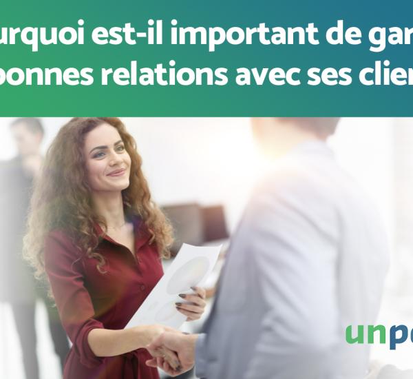 Pourquoi est-il important de garder de bonnes relations avec ses clients ?